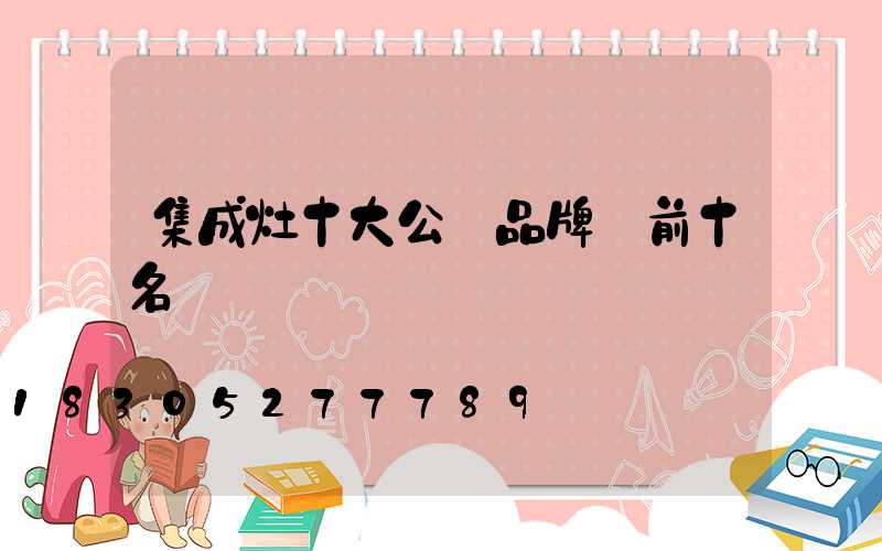 集成灶十大公認品牌 前十名